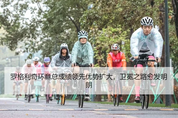 罗格利奇环意总成绩领先优势扩大，卫冕之路愈发明朗